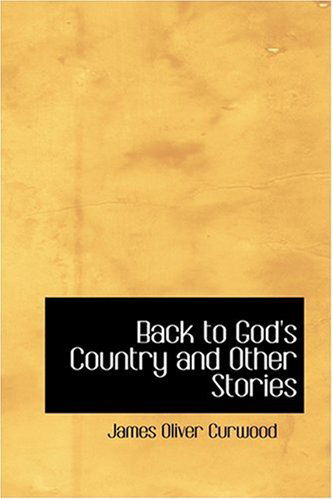 Cover for James Oliver Curwood · Back to God's Country and Other Stories (Hardcover Book) (2008)