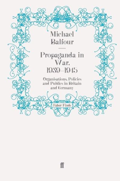 Propaganda in War, 1939-1945: Organisations, Policies and Publics in Britain and Germany - Michael Balfour - Books - Faber & Faber - 9780571269839 - May 20, 2010