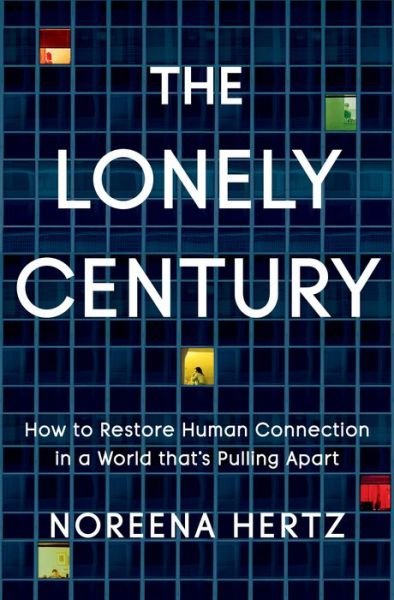 Lonely Century How to Restore Human Connection in a World That's Pulling Apart - Noreena Hertz - Books - Crown/Archetype - 9780593135839 - February 2, 2021