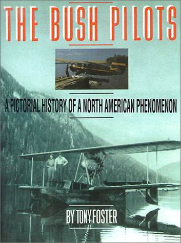 The Bush Pilots: a Pictorial History of a North American Phenomena - Tony Foster - Books - iUniverse - 9780595144839 - December 1, 2000