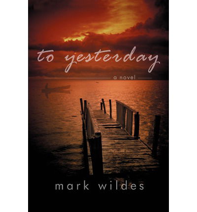 Cover for Mark Wildes · To Yesterday: a Novel (Paperback Book) (2002)