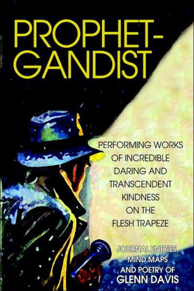 Prophetgandist: Performing Works of Incredible Daring and Transcendent Kindness on the Flesh Trapeze - Glenn Davis - Livros - iUniverse, Inc. - 9780595384839 - 7 de abril de 2006