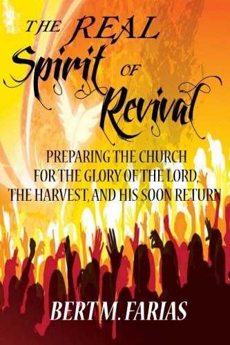 Cover for Bert M Farias · The Real Spirit of Revival: Preparing The Church For The Glory Of The Lord, The Harvest, And His Soon Return (Paperback Book) (2012)