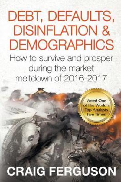 Debt, Defaults, Disinflation & Demographics : Debt, Defaults, Disinflation & Demographics - Craig Ferguson - Libros - Antipodean Capital Management P/L - 9780646947839 - 17 de enero de 2016