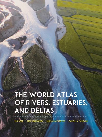 Cover for Best, Jim (Jack C. Threet and Richard L. Threet Professor) · The World Atlas of Rivers, Estuaries, and Deltas (Hardcover Book) (2024)