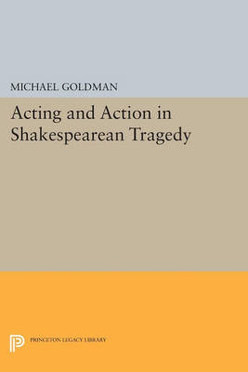 Cover for Michael Goldman · Acting and Action in Shakespearean Tragedy - Princeton Legacy Library (Pocketbok) (2014)
