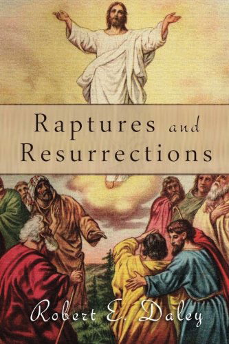 Cover for Robert E. Daley · Raptures and Resurrections: an Expose on the Reality of Life After Death (Paperback Book) (2014)