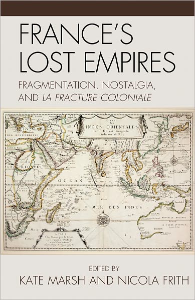 Cover for Kate Marsh · France's Lost Empires: Fragmentation, Nostalgia, and la fracture coloniale - After the Empire: The Francophone World and Postcolonial France (Hardcover Book) (2010)