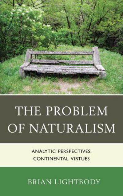 The Problem of Naturalism: Analytic Perspectives, Continental Virtues - Brian Lightbody - Books - Bloomsbury Publishing Plc - 9780739164839 - May 9, 2013