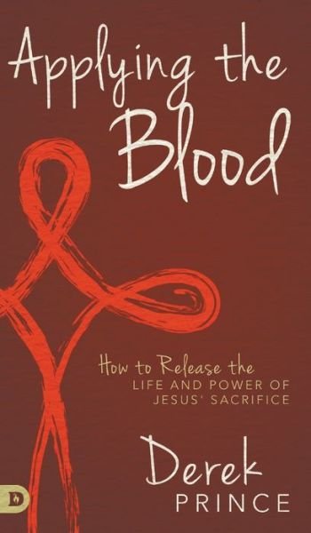 Cover for Derek Prince · Applying the Blood How to Release the Life and Power of Jesus' Sacrifice (Hardcover bog) (2020)