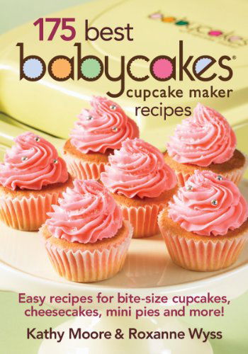 Cover for Roxanne Wyss · 175 Best Babycakes Cupcake Maker Recipes: Easy Recipes for Bite-size Cupcakes, Cheesecakes, Mini Pies and More! (Paperback Book) (2011)