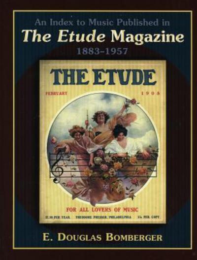 An Index to Music Published in The Etude Magazine, 1883-1957 - MLA Index and Bibliography Series - E Douglas Bomberger - Books - Scarecrow Press - 9780810852839 - November 24, 2004