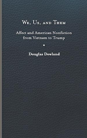 Cover for Douglas Dowland · We, Us, and Them : Affect and American Nonfiction from Vietnam to Trump (Hardcover Book) (2024)