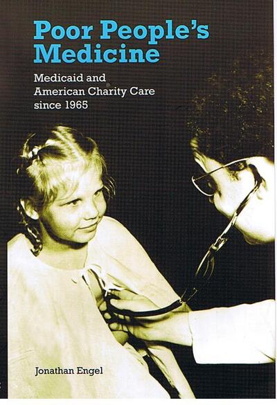 Cover for Jonathan Engel · Poor People's Medicine: Medicaid and American Charity Care since 1965 (Hardcover Book) (2006)