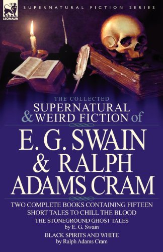 Cover for E G Swain · The Collected Supernatural and Weird Fiction of E. G. Swain &amp; Ralph Adams Cram: The Stoneground Ghost Tales &amp; Black Spirits and White-Fifteen Short Ta (Paperback Book) (2011)