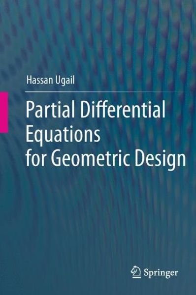 Cover for Hassan Ugail · Partial Differential Equations for Geometric Design (Inbunden Bok) [2011 edition] (2011)