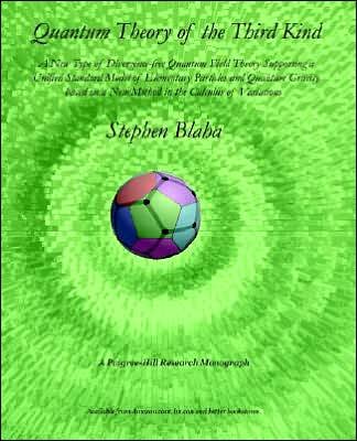 Cover for Stephen Blaha · Quantum Theory of the Third Kind: a New Type of Divergence-free Quantum Field Theory Supporting a Unified Standard Model of Elementary Particles and Quantum Gravity Based on a New Method in the Calculus of Variations (Paperback Book) (2005)