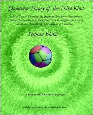 Quantum Theory of the Third Kind: a New Type of Divergence-free Quantum Field Theory Supporting a Unified Standard Model of Elementary Particles and Quantum Gravity Based on a New Method in the Calculus of Variations - Stephen Blaha - Books - Pingree-Hill Publishing - 9780974695839 - May 11, 2005