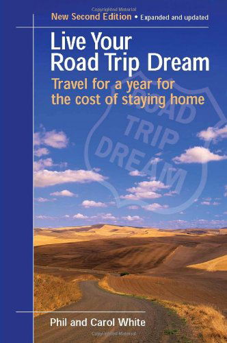 Cover for Carol White · Live Your Road Trip Dream: Travel for a Year for the Cost of Staying Home (Paperback Book) [2nd edition] (2008)