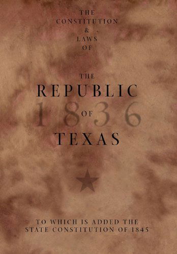 The Constitution and Laws of the Republic of Texas, to Which is Added the State Constitution of 1845 - Texas - Böcker - Copano Bay Press - 9780982982839 - 16 februari 2011