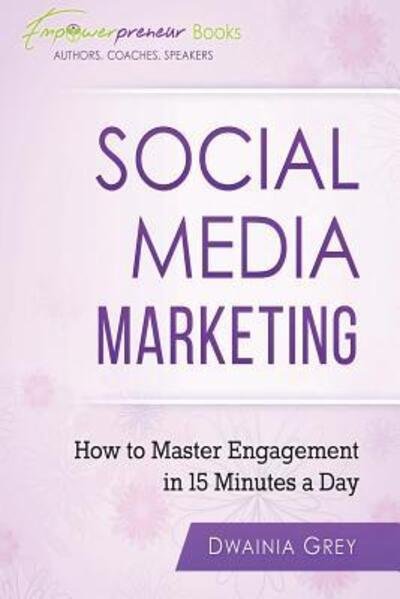 Social Media Marketing How To Master Engagement in 15 Minutes A Day - Dwainia Grey - Bøker - GreyChild Communications - 9780994888839 - 15. april 2016
