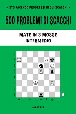 Chess Akt · 500 problemi di scacchi, Mate in 3 mosse, Intermedio (Taschenbuch) (2024)