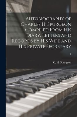 Cover for C H (Charles Haddon) Spurgeon · Autobiography of Charles H. Spurgeon Compiled From His Diary, Letters and Records by His Wife and His Private Secretary; 1 (Paperback Book) (2021)