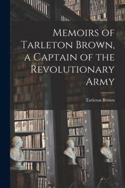 Cover for Tarleton Brown · Memoirs of Tarleton Brown, a Captain of the Revolutionary Army (Paperback Bog) (2021)
