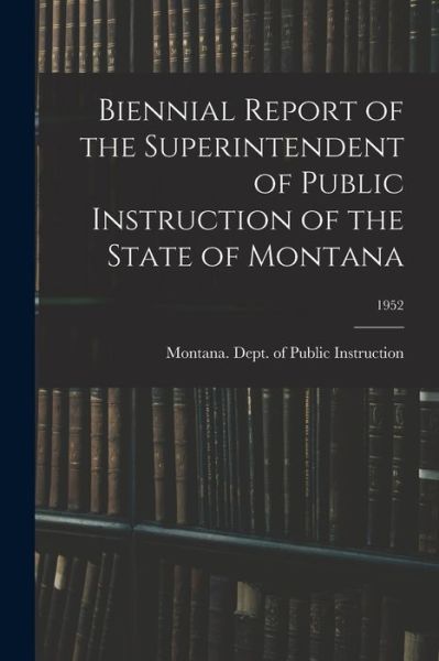 Biennial Report of the Superintendent of Public Instruction of the State of Montana; 1952 - Montana Dept of Public Instruction - Books - Legare Street Press - 9781014833839 - September 9, 2021