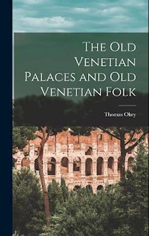 Cover for Thomas Okey · Old Venetian Palaces and Old Venetian Folk (Book) (2022)