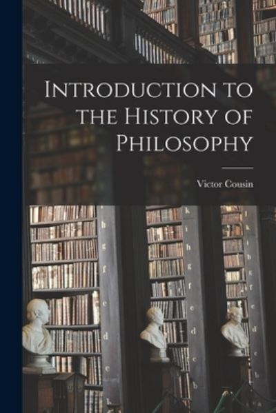 Introduction to the History of Philosophy - Victor Cousin - Kirjat - Creative Media Partners, LLC - 9781016800839 - torstai 27. lokakuuta 2022