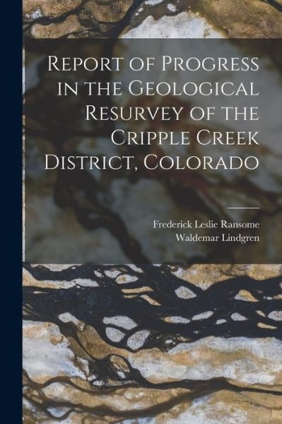 Cover for Waldemar Lindgren · Report of Progress in the Geological Resurvey of the Cripple Creek District, Colorado (Bok) (2022)