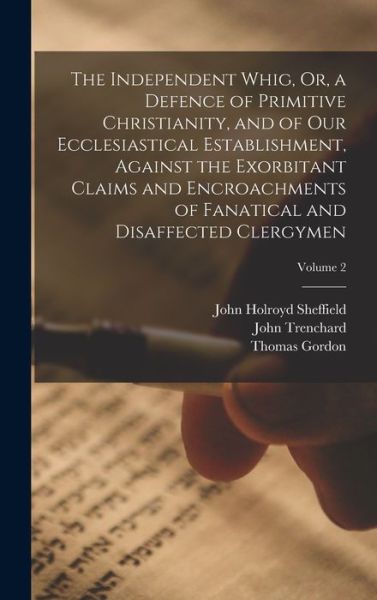 Independent Whig, or, a Defence of Primitive Christianity, and of Our Ecclesiastical Establishment, Against the Exorbitant Claims and Encroachments of Fanatical and Disaffected Clergymen; Volume 2 - Thomas Gordon - Books - Creative Media Partners, LLC - 9781018020839 - October 27, 2022