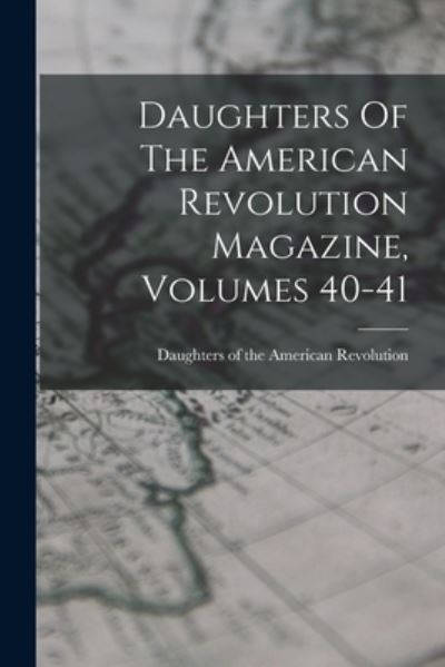 Cover for Daughters of the American Revolution · Daughters of the American Revolution Magazine, Volumes 40-41 (Buch) (2022)