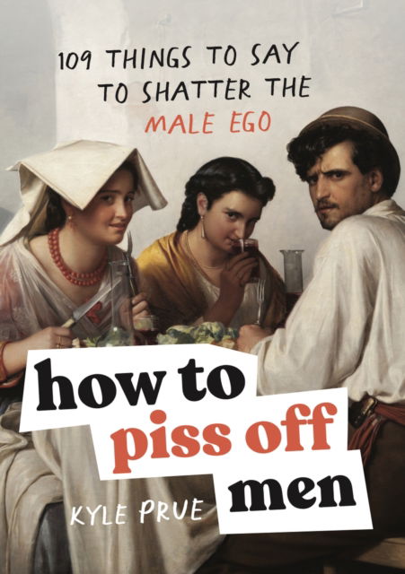 Cover for Kyle Prue · How to Piss Off Men: 109 Things to Say to Shatter the Male Ego (Gebundenes Buch) (2024)