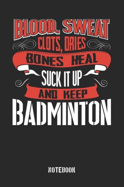 Cover for Anfrato Designs · Blood clots sweat dries bones heal. Suck it up and keep Badminton (Paperback Book) (2019)