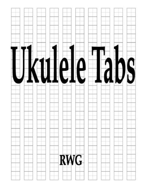 Ukulele Tabs - Rwg - Books - Rwg Publishing - 9781087806839 - October 4, 2019