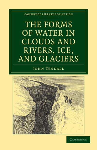 The Forms of Water in Clouds and Rivers, Ice, and Glaciers - Cambridge Library Collection - Earth Science - John Tyndall - Książki - Cambridge University Press - 9781108037839 - 3 listopada 2011