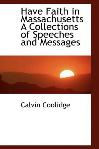 Cover for Calvin Coolidge · Have Faith in Massachusetts a Collections of Speeches and Messages (Paperback Book) (2009)