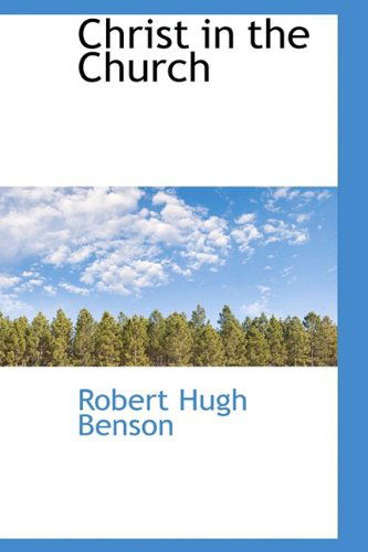 Christ in the Church - Robert Hugh Benson - Livres - BiblioLife - 9781110652839 - 4 juin 2009