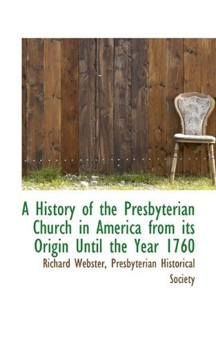 Cover for Richard Webster · A History of the Presbyterian Church in America from Its Origin Until the Year 1760 (Paperback Book) (2009)