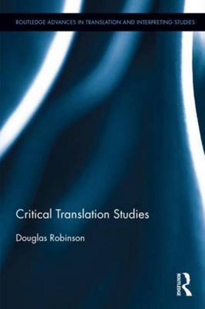 Cover for Robinson, Douglas (Hong Kong Baptist University, Hong Kong) · Critical Translation Studies - Routledge Advances in Translation and Interpreting Studies (Hardcover Book) (2017)