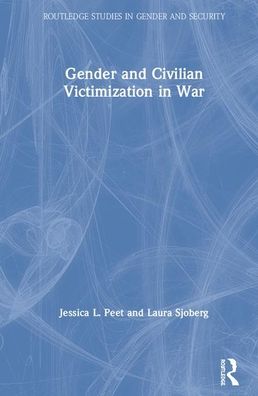 Cover for Peet, Jessica L. (University of Southern California, USA) · Gender and Civilian Victimization in War - Routledge Studies in Gender and Security (Hardcover Book) (2019)