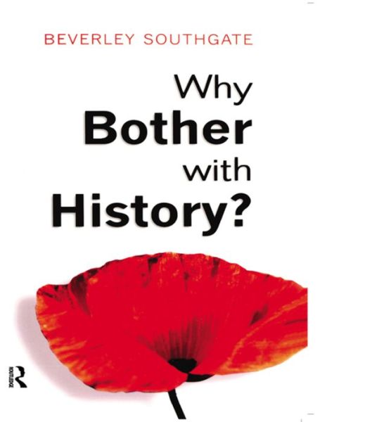 Why Bother with History?: Ancient, Modern and Postmodern Motivations - Beverley C. Southgate - Livres - Taylor & Francis Ltd - 9781138836839 - 27 avril 2015