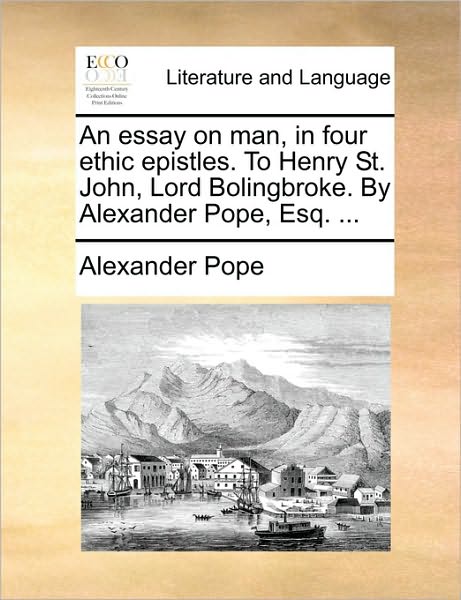 Cover for Alexander Pope · An Essay on Man, in Four Ethic Epistles. to Henry St. John, Lord Bolingbroke. by Alexander Pope, Esq. ... (Taschenbuch) (2010)