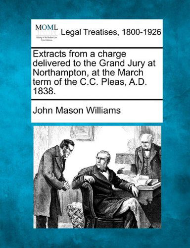 Cover for John Mason Williams · Extracts from a Charge Delivered to the Grand Jury at Northampton, at the March Term of the C.c. Pleas, A.d. 1838. (Paperback Book) (2010)