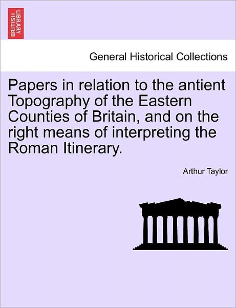Cover for Arthur Taylor · Papers in Relation to the Antient Topography of the Eastern Counties of Britain, and on the Right Means of Interpreting the Roman Itinerary. (Paperback Bog) (2011)