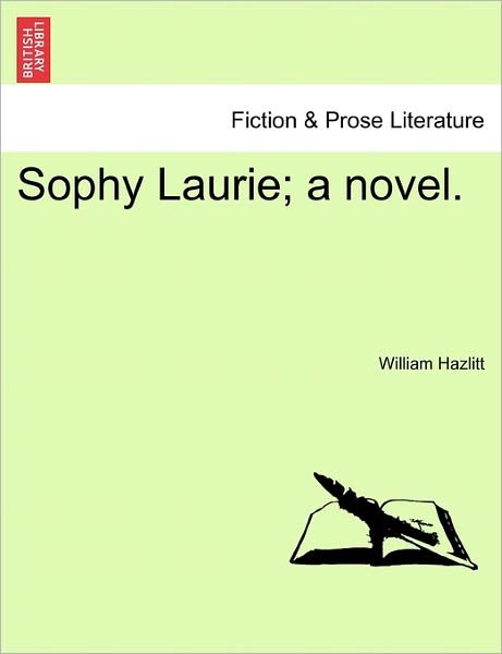 Sophy Laurie; a Novel. - William Hazlitt - Boeken - British Library, Historical Print Editio - 9781241361839 - 1 maart 2011