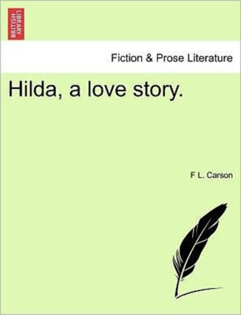 Hilda, a Love Story. - F L Carson - Books - British Library, Historical Print Editio - 9781241387839 - March 1, 2011