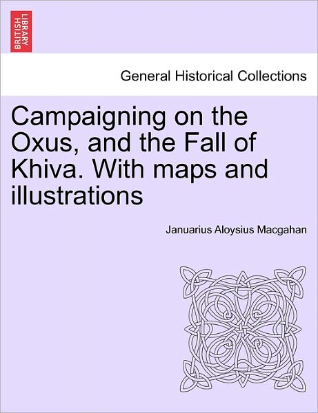 Cover for Januarius Aloysius Macgahan · Campaigning on the Oxus, and the Fall of Khiva. with Maps and Illustrations (Paperback Book) (2011)